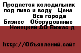 Продается холодильник под пиво и воду › Цена ­ 13 000 - Все города Бизнес » Оборудование   . Ненецкий АО,Вижас д.